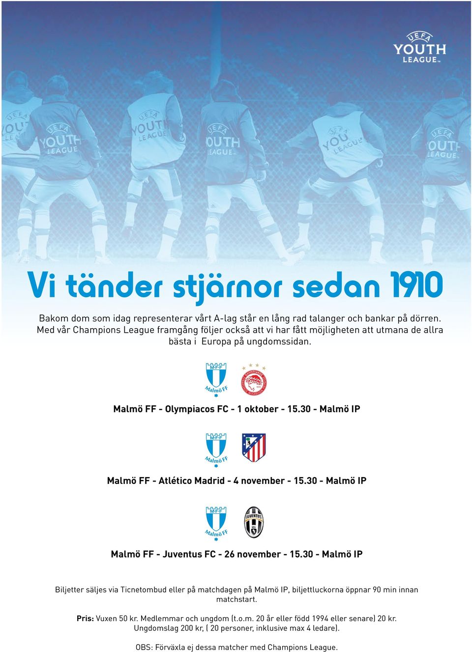 30 - Malmö IP Malmö FF - Atlético Madrid - 4 november - 15.30 - Malmö IP Malmö FF - Juventus FC - 26 november - 15.