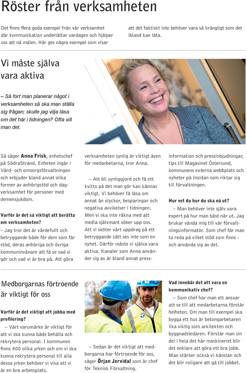 Vi måste själva vara aktiva Så fort man planerar något i verksamheten så ska man ställa sig frågan; skulle jag vilja läsa om det här i tidningen? Ofta vill man det.