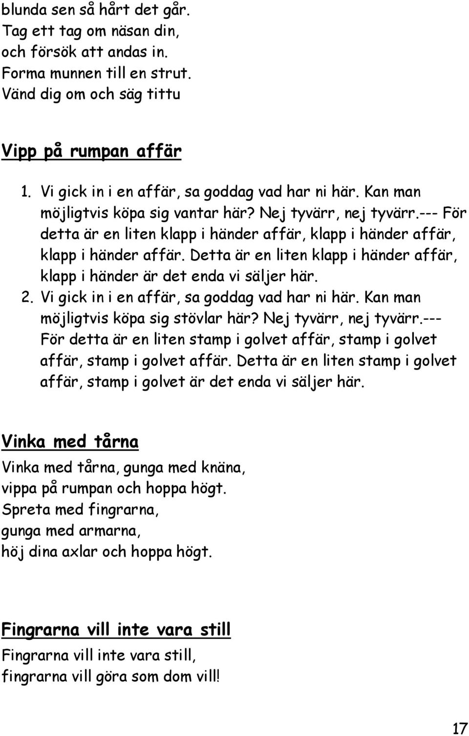 --- För detta är en liten klapp i händer affär, klapp i händer affär, klapp i händer affär. Detta är en liten klapp i händer affär, klapp i händer är det enda vi säljer här. 2.