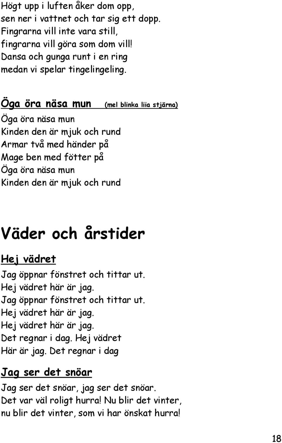 Öga öra näsa mun (mel blinka liia stjärna) Öga öra näsa mun Kinden den är mjuk och rund Armar två med händer på Mage ben med fötter på Öga öra näsa mun Kinden den är mjuk och rund Väder och