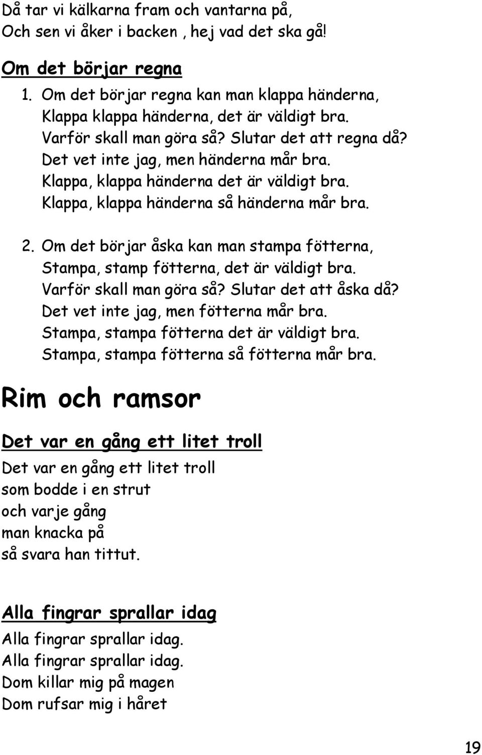 Om det börjar åska kan man stampa fötterna, Stampa, stamp fötterna, det är väldigt bra. Varför skall man göra så? Slutar det att åska då? Det vet inte jag, men fötterna mår bra.