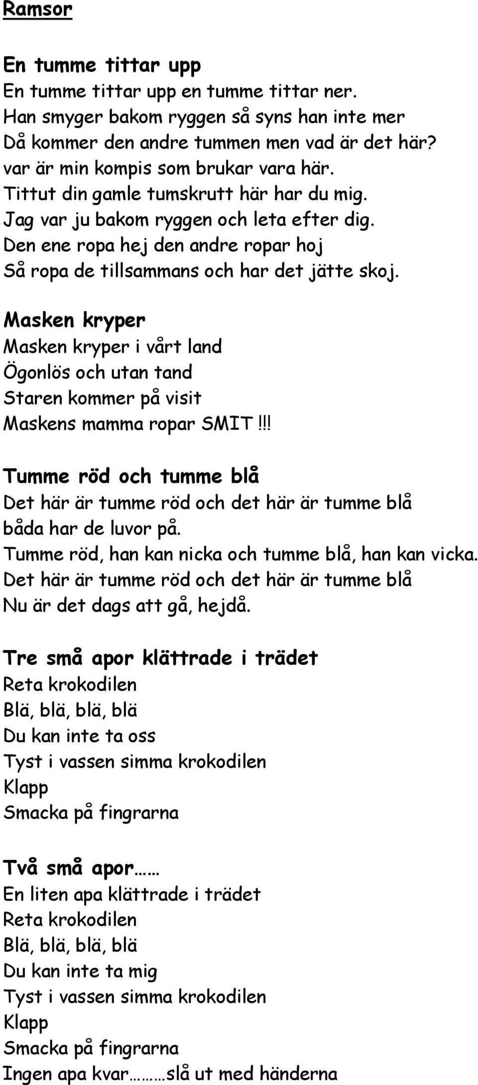 Masken kryper Masken kryper i vårt land Ögonlös och utan tand Staren kommer på visit Maskens mamma ropar SMIT!