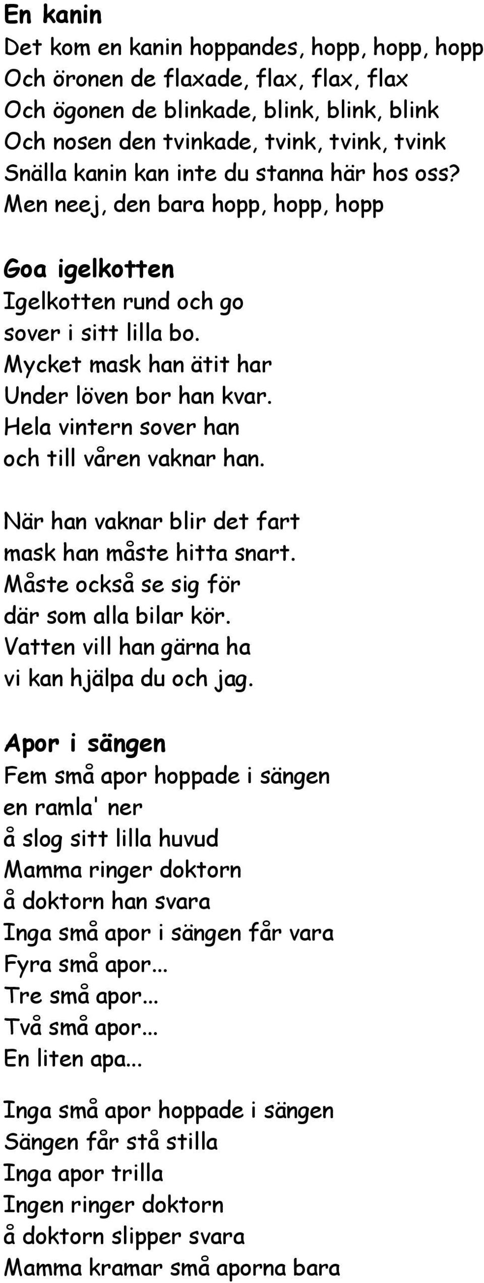 Hela vintern sover han och till våren vaknar han. När han vaknar blir det fart mask han måste hitta snart. Måste också se sig för där som alla bilar kör.