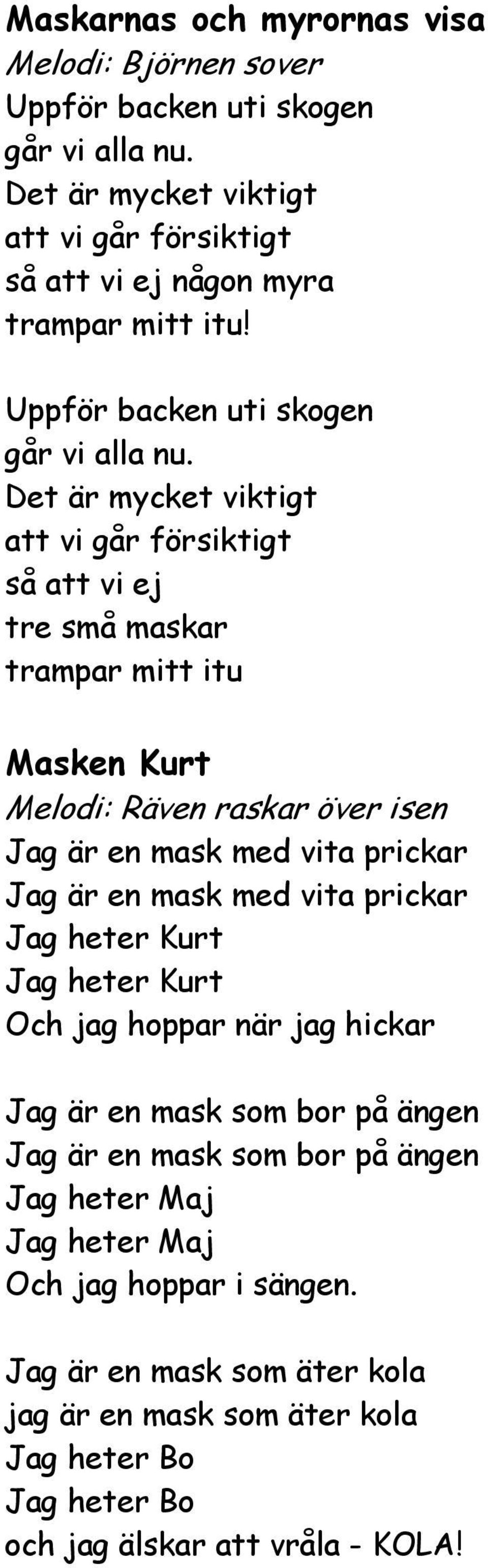 Det är mycket viktigt att vi går försiktigt så att vi ej tre små maskar trampar mitt itu Masken Kurt Melodi: Räven raskar över isen Jag är en mask med vita prickar Jag är en