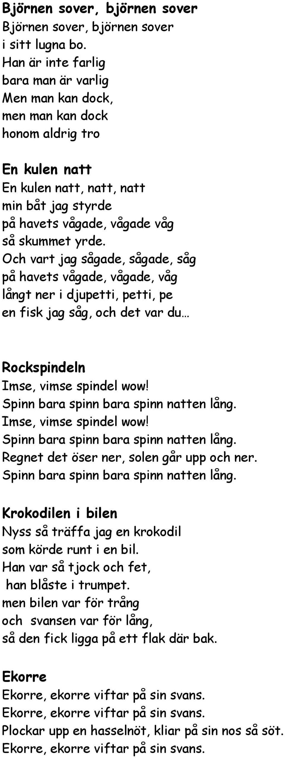 Och vart jag sågade, sågade, såg på havets vågade, vågade, våg långt ner i djupetti, petti, pe en fisk jag såg, och det var du Rockspindeln Imse, vimse spindel wow!