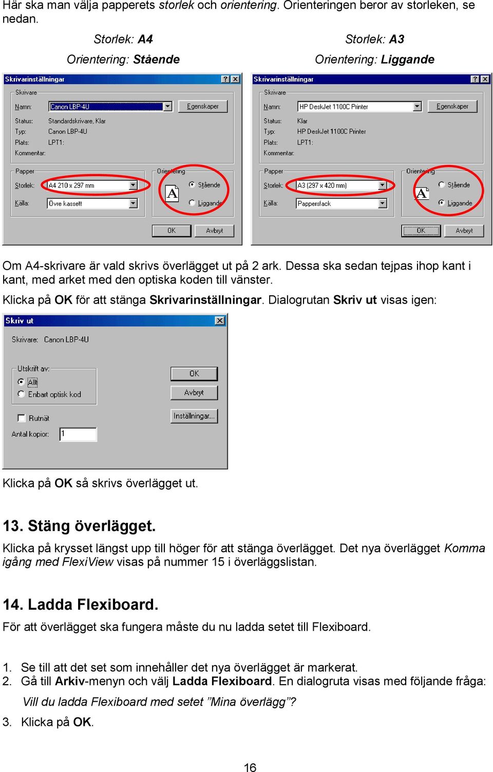 Dessa ska sedan tejpas ihop kant i kant, med arket med den optiska koden till vänster. Klicka på OK för att stänga Skrivarinställningar.