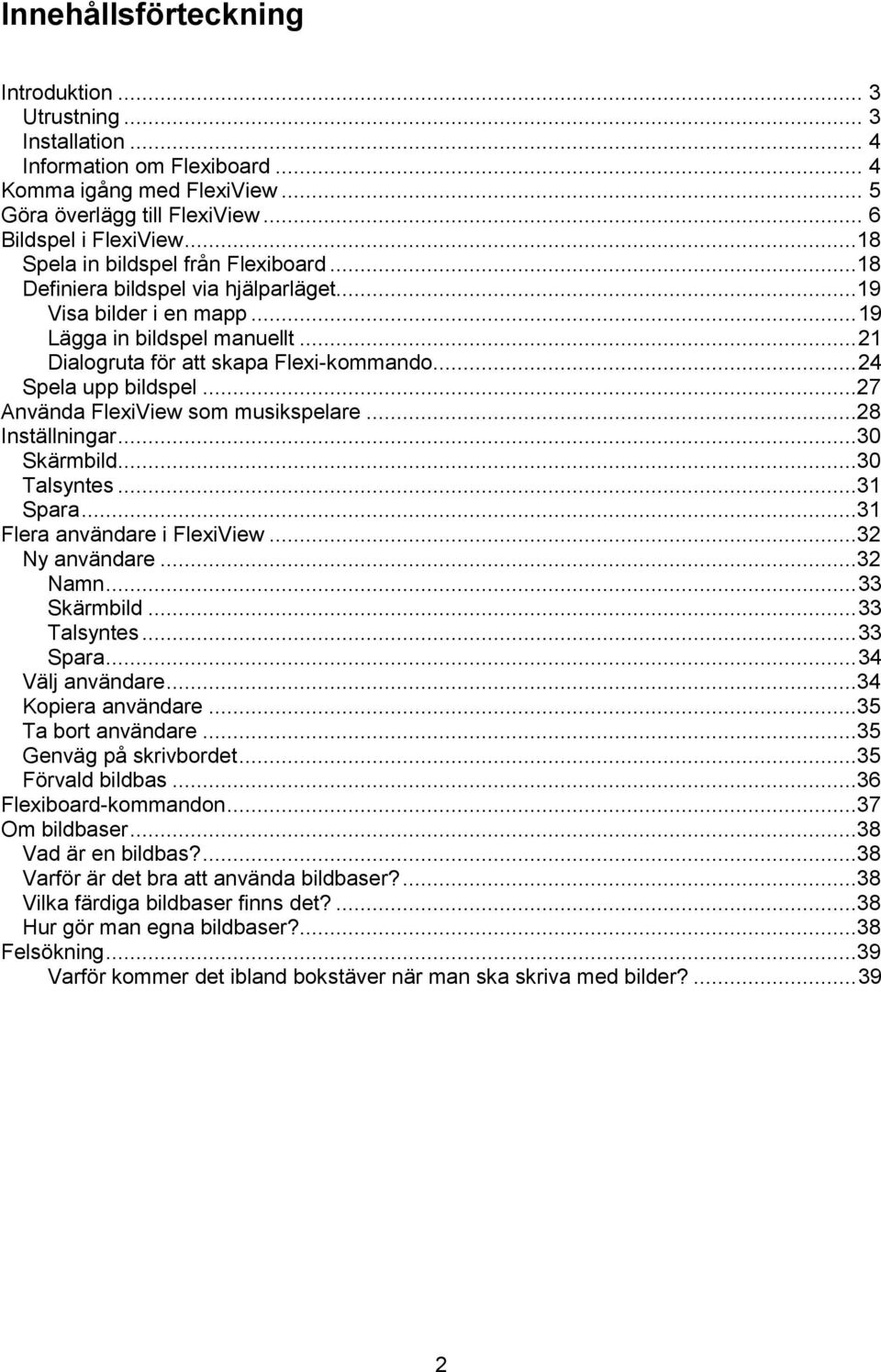 .. 24 Spela upp bildspel...27 Använda FlexiView som musikspelare...28 Inställningar...30 Skärmbild...30 Talsyntes...31 Spara...31 Flera användare i FlexiView...32 Ny användare...32 Namn... 33 Skärmbild.