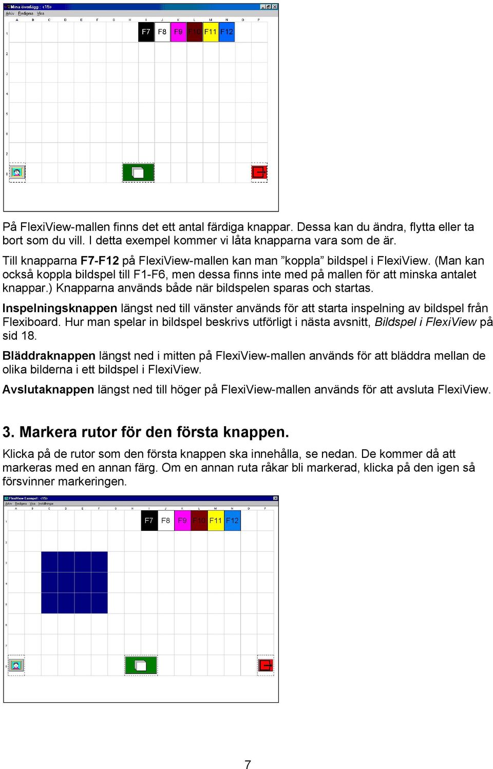 ) Knapparna används både när bildspelen sparas och startas. Inspelningsknappen längst ned till vänster används för att starta inspelning av bildspel från Flexiboard.