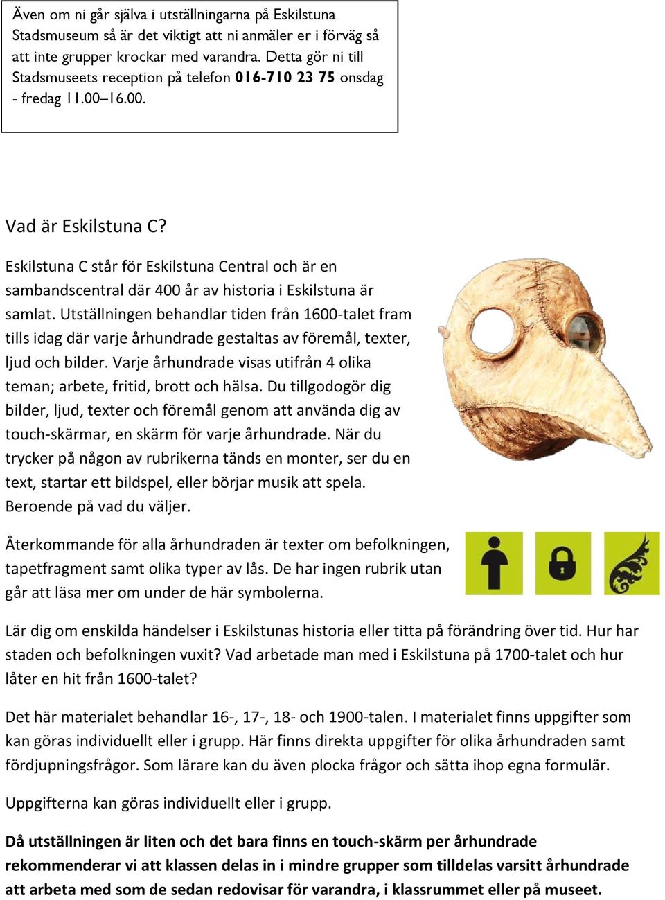 Eskilstuna C står för Eskilstuna Central och är en sambandscentral där 400 år av historia i Eskilstuna är samlat.