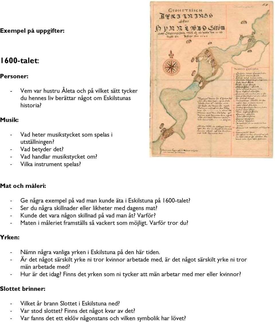 Mat och måleri: - Ge några exempel på vad man kunde äta i Eskilstuna på 1600-talet? - Ser du några skillnader eller likheter med dagens mat? - Kunde det vara någon skillnad på vad man åt? Varför?