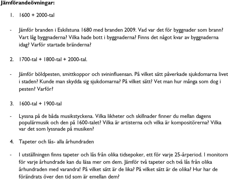 På vilket sätt påverkade sjukdomarna livet i staden? Kunde man skydda sig sjukdomarna? På vilket sätt? Vet man hur många som dog i pesten? Varför? 3.