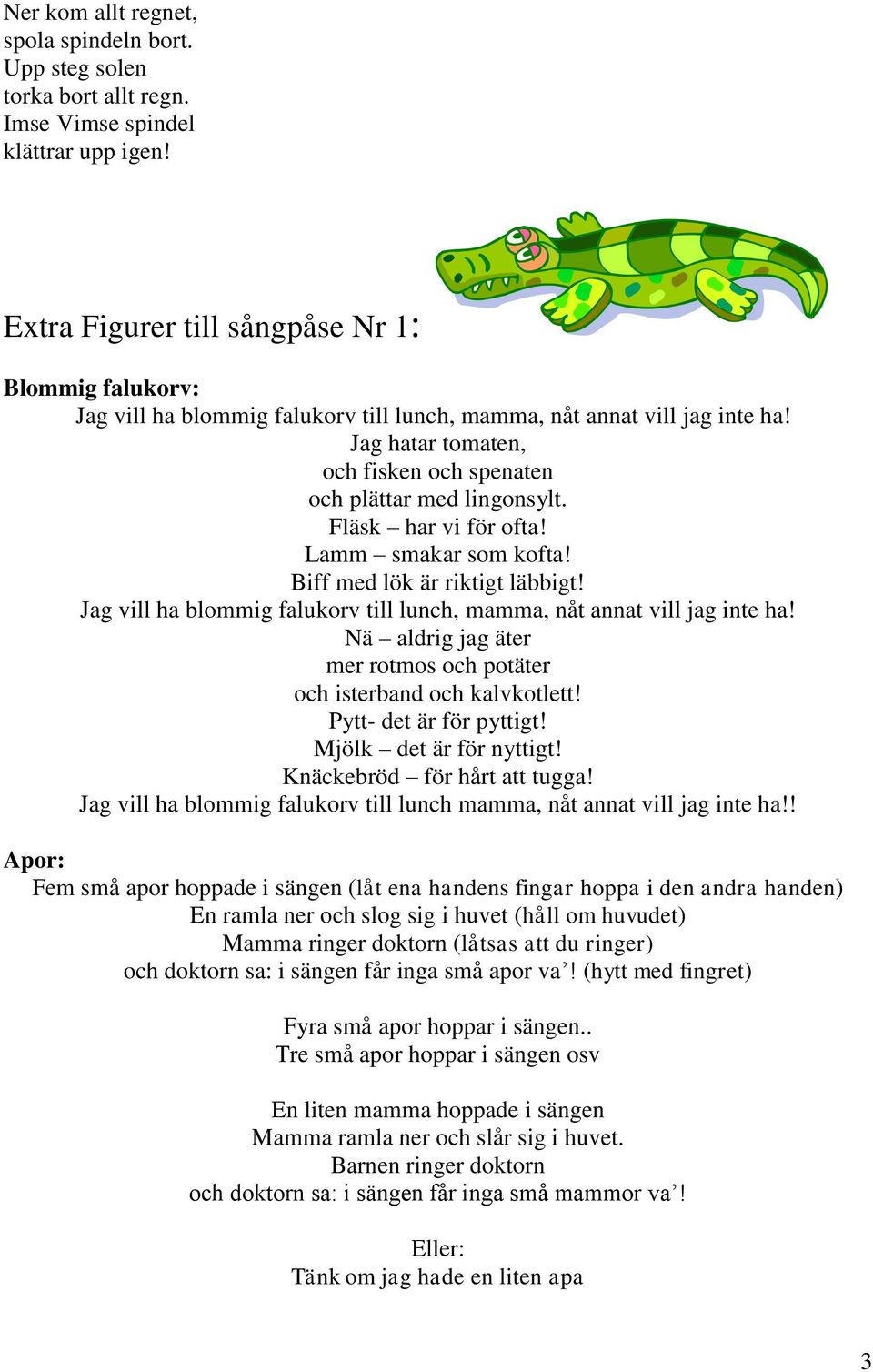 Fläsk har vi för ofta! Lamm smakar som kofta! Biff med lök är riktigt läbbigt! Jag vill ha blommig falukorv till lunch, mamma, nåt annat vill jag inte ha!