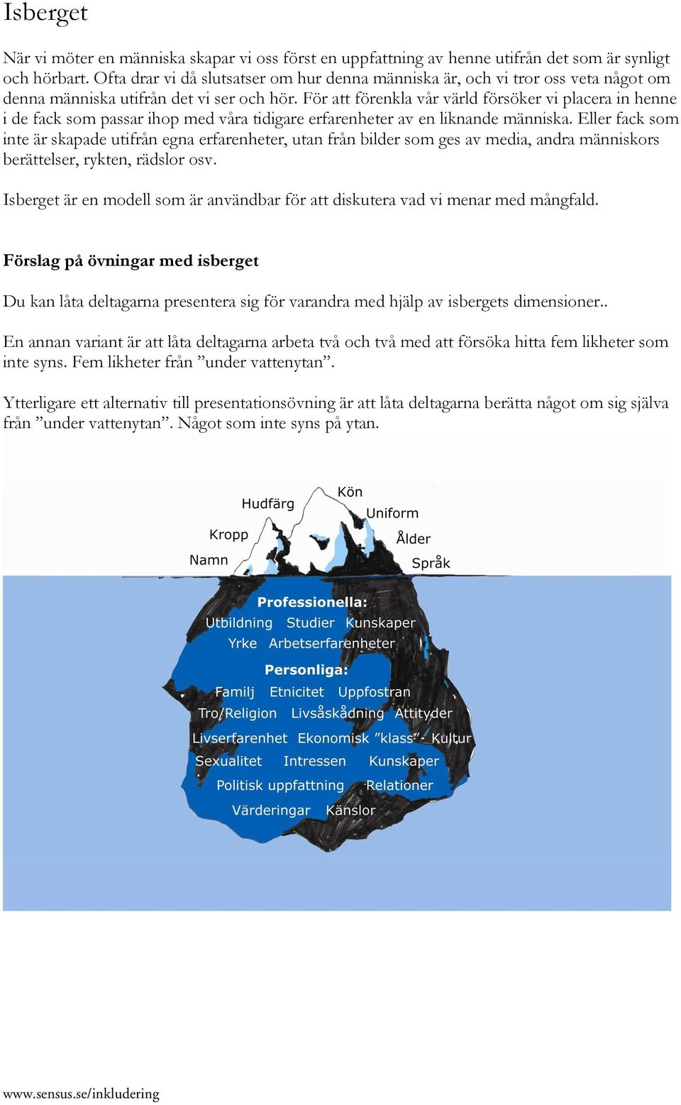 För att förenkla vår värld försöker vi placera in henne i de fack som passar ihop med våra tidigare erfarenheter av en liknande människa.