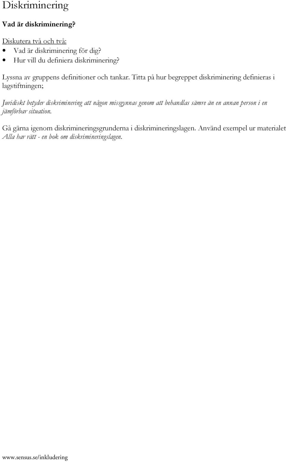 Titta på hur begreppet diskriminering definieras i lagstiftningen; Juridiskt betyder diskriminering att någon missgynnas genom