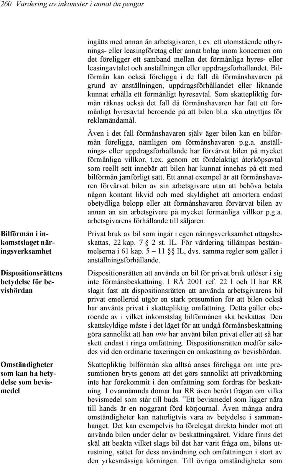 ett utomstående uthyrnings- eller leasingföretag eller annat bolag inom koncernen om det föreligger ett samband mellan det förmånliga hyres- eller leasingavtalet och anställningen eller