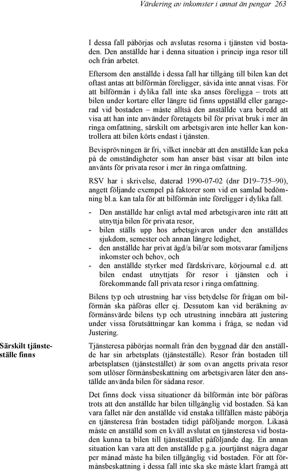 Eftersom den anställde i dessa fall har tillgång till bilen kan det oftast antas att bilförmån föreligger, såvida inte annat visas.