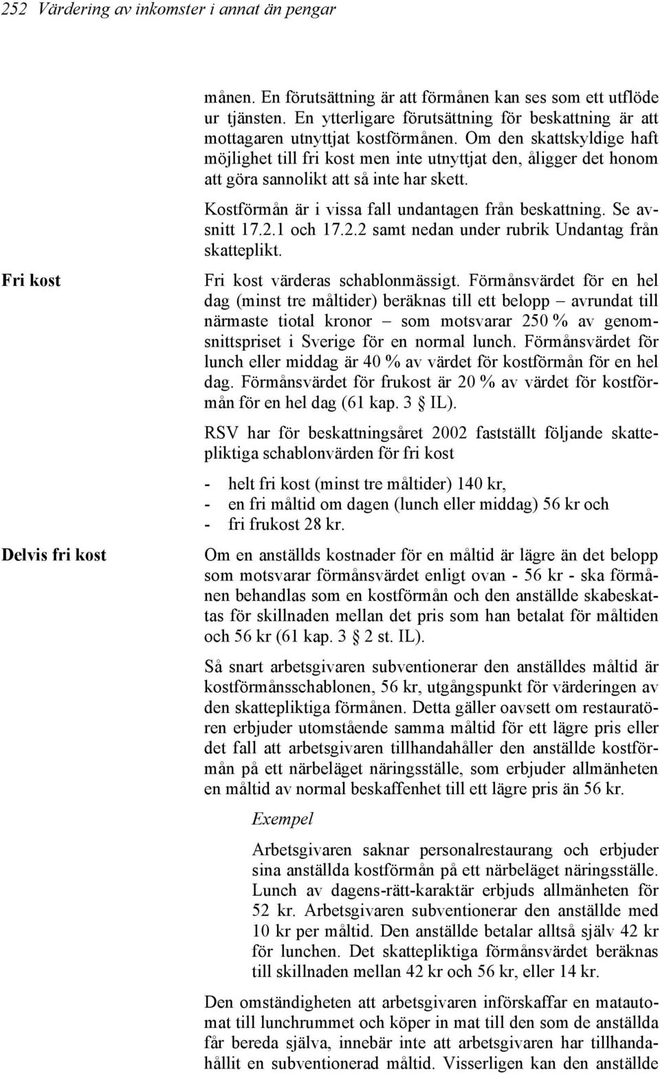 Om den skattskyldige haft möjlighet till fri kost men inte utnyttjat den, åligger det honom att göra sannolikt att så inte har skett. Kostförmån är i vissa fall undantagen från beskattning.