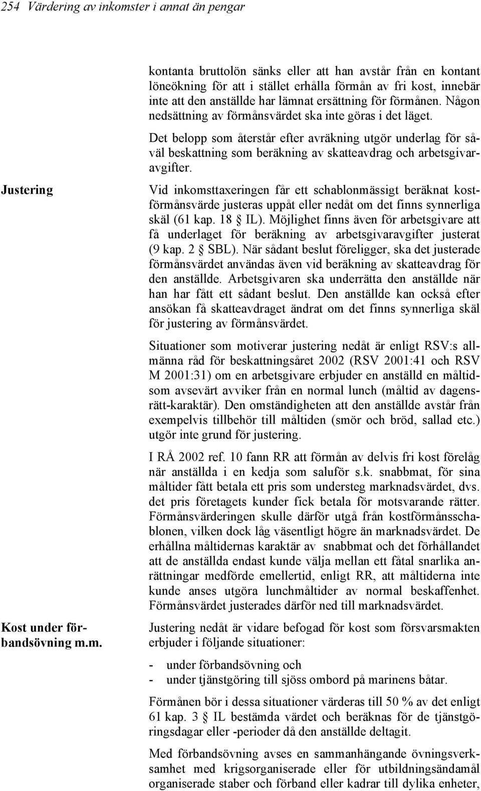 m. kontanta bruttolön sänks eller att han avstår från en kontant löneökning för att i stället erhålla förmån av fri kost, innebär inte att den anställde har lämnat ersättning för förmånen.