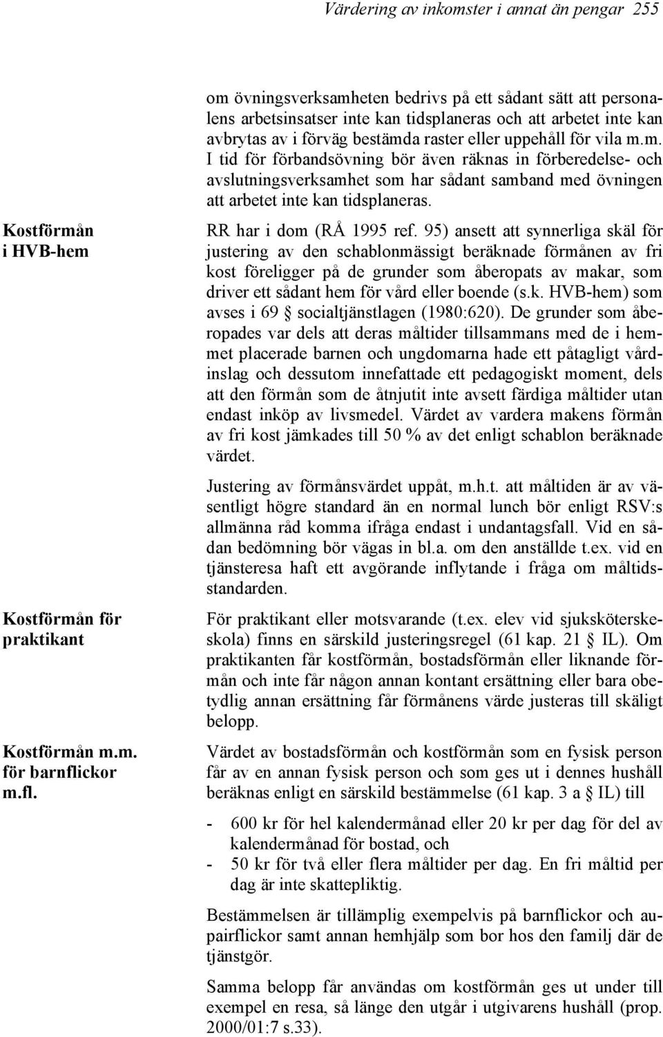 om övningsverksamheten bedrivs på ett sådant sätt att personalens arbetsinsatser inte kan tidsplaneras och att arbetet inte kan avbrytas av i förväg bestämda raster eller uppehåll för vila m.m. I tid för förbandsövning bör även räknas in förberedelse- och avslutningsverksamhet som har sådant samband med övningen att arbetet inte kan tidsplaneras.