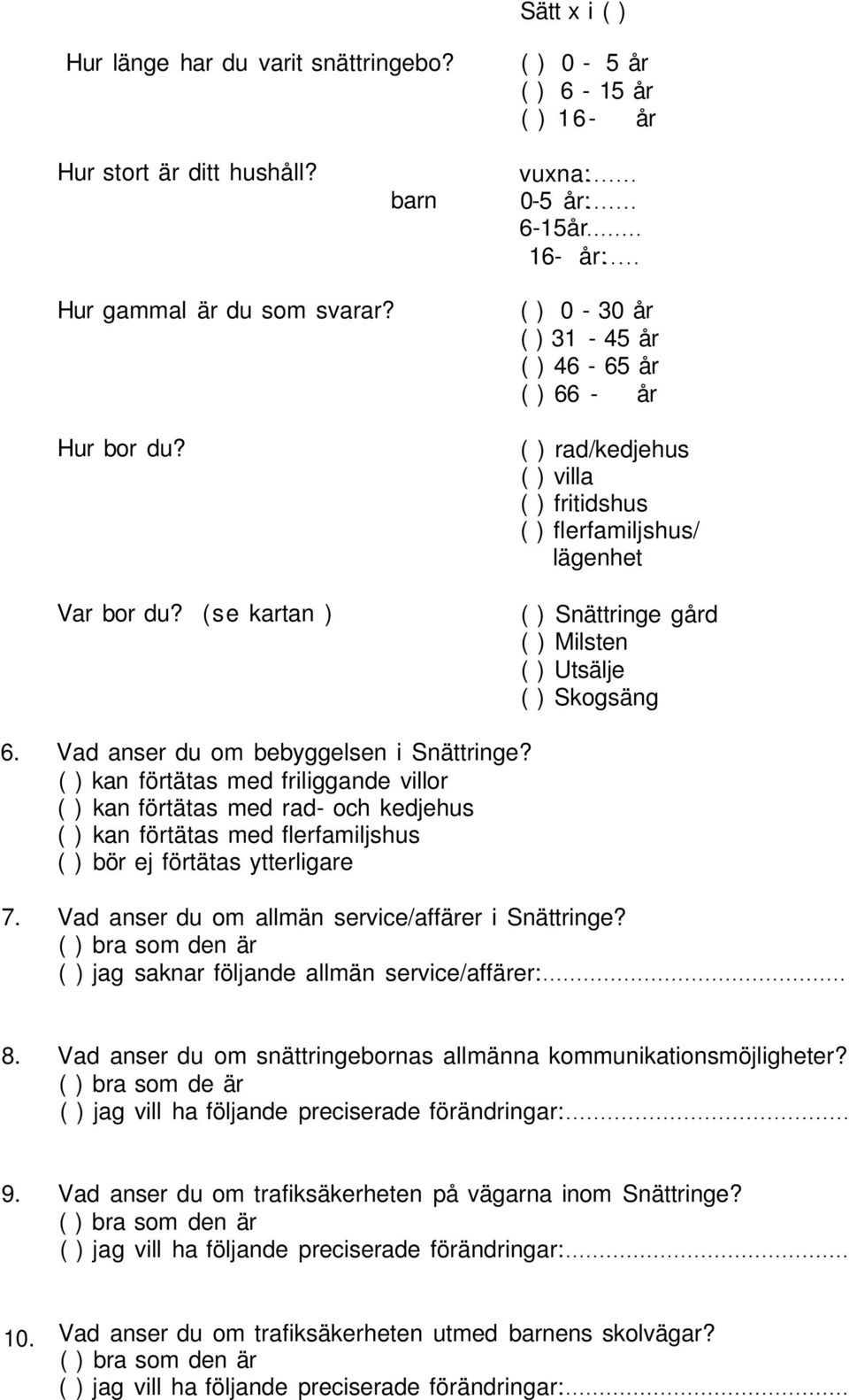 Vad anser du om bebyggelsen i Snättringe? ( ) kan förtätas med friliggande villor ( ) kan förtätas med rad- och kedjehus ( ) kan förtätas med flerfamiljshus ( ) bör ej förtätas ytterligare 7.