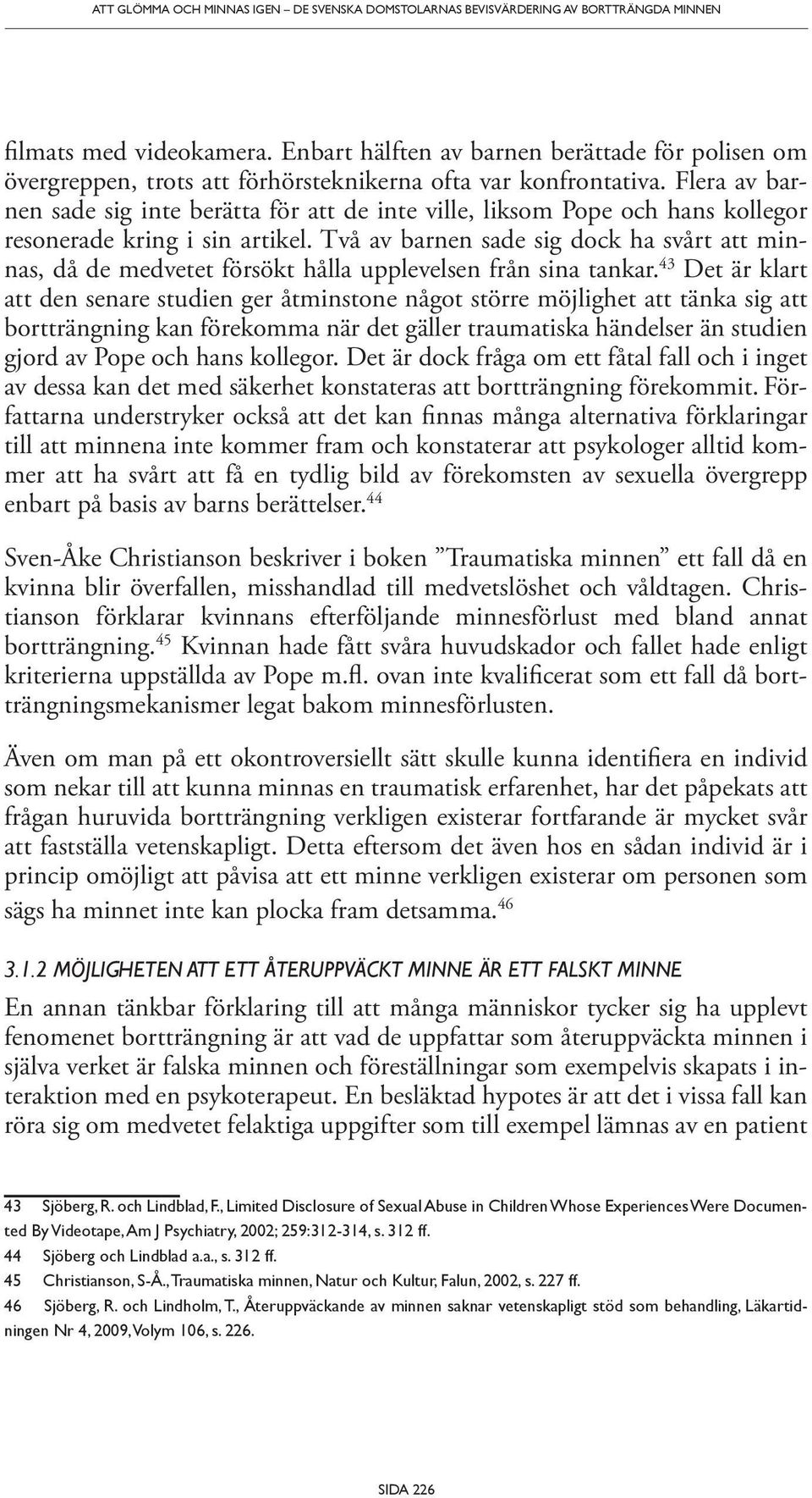 Flera av barnen sade sig inte berätta för att de inte ville, liksom Pope och hans kollegor resonerade kring i sin artikel.