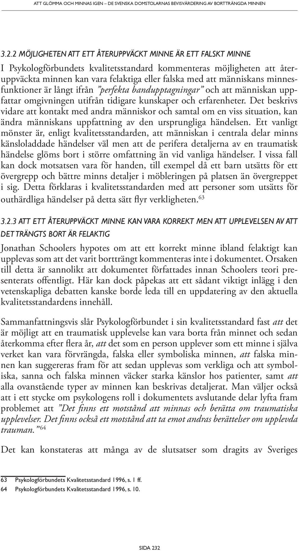 minnesfunktioner är långt ifrån perfekta bandupptagningar och att människan uppfattar omgivningen utifrån tidigare kunskaper och erfarenheter.