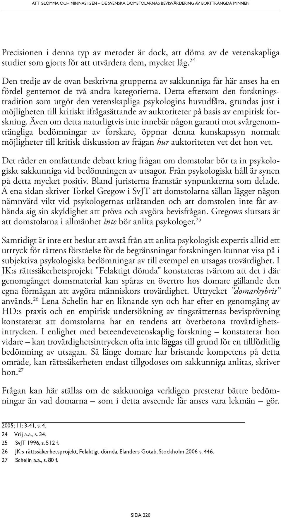 Detta eftersom den forskningstradition som utgör den vetenskapliga psykologins huvudfåra, grundas just i möjligheten till kritiskt ifrågasättande av auktoriteter på basis av empirisk forskning.