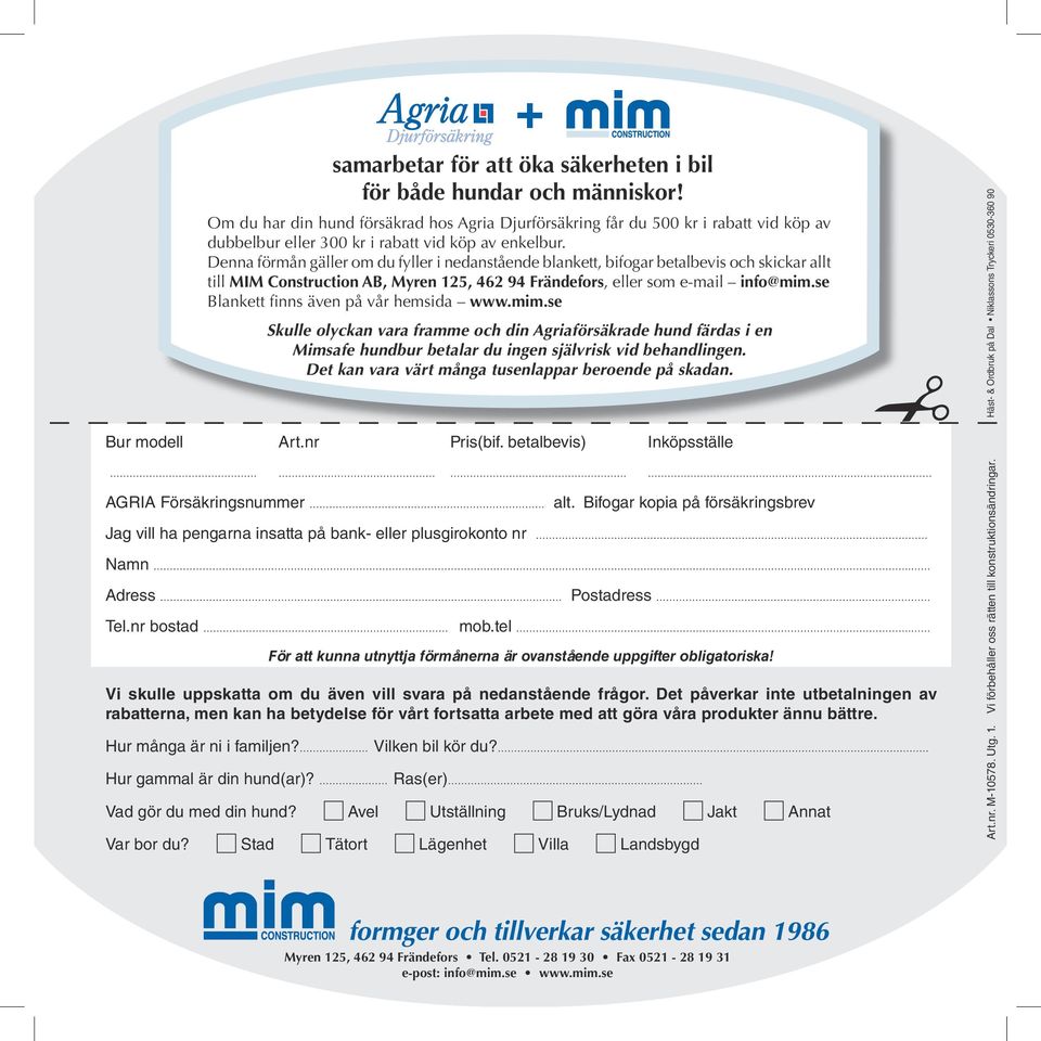 Denna förmån gäller om du fyller i nedanstående blankett, bifogar betalbevis och skickar allt till MIM Construction AB, Myren 125, 462 94 Frändefors, eller som e-mail info@mim.