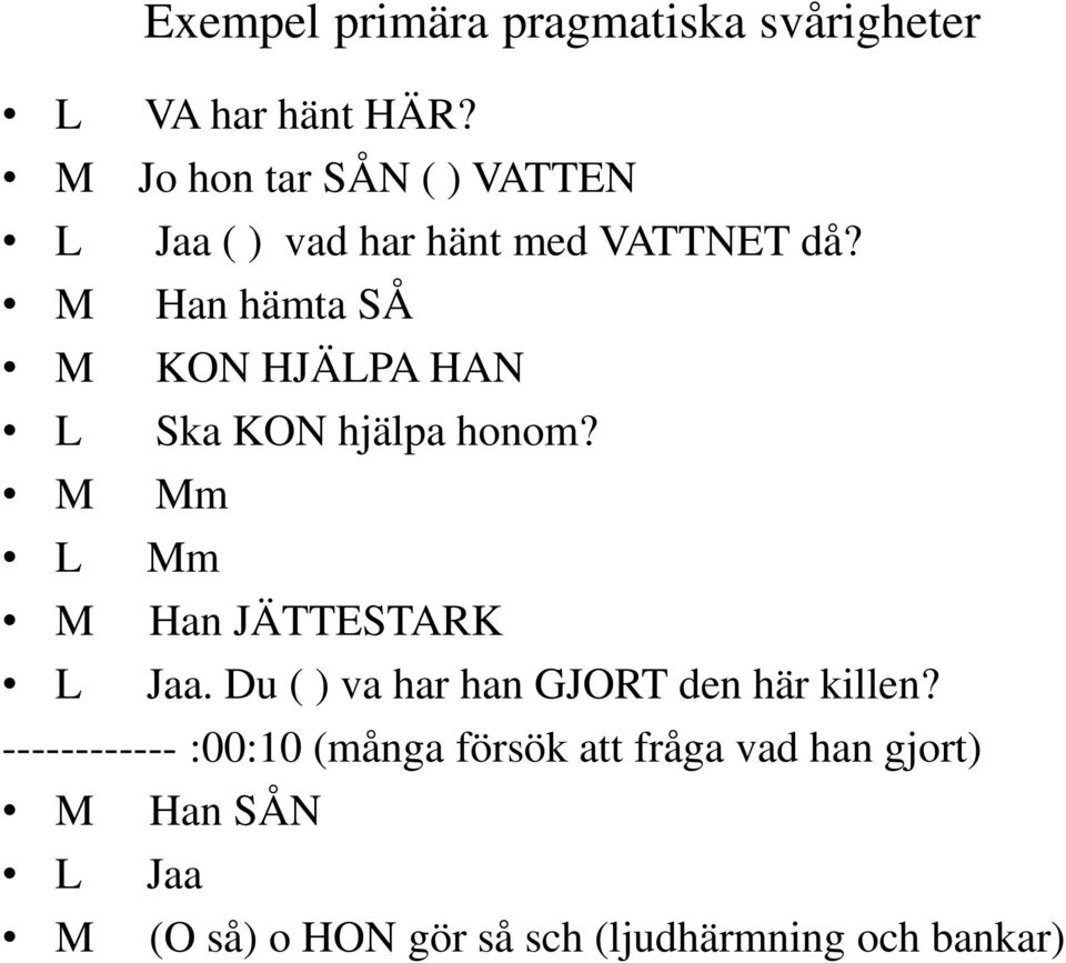 M Han hämta SÅ M KON HJÄLPA HAN L Ska KON hjälpa honom? M Mm L Mm M Han JÄTTESTARK L Jaa.