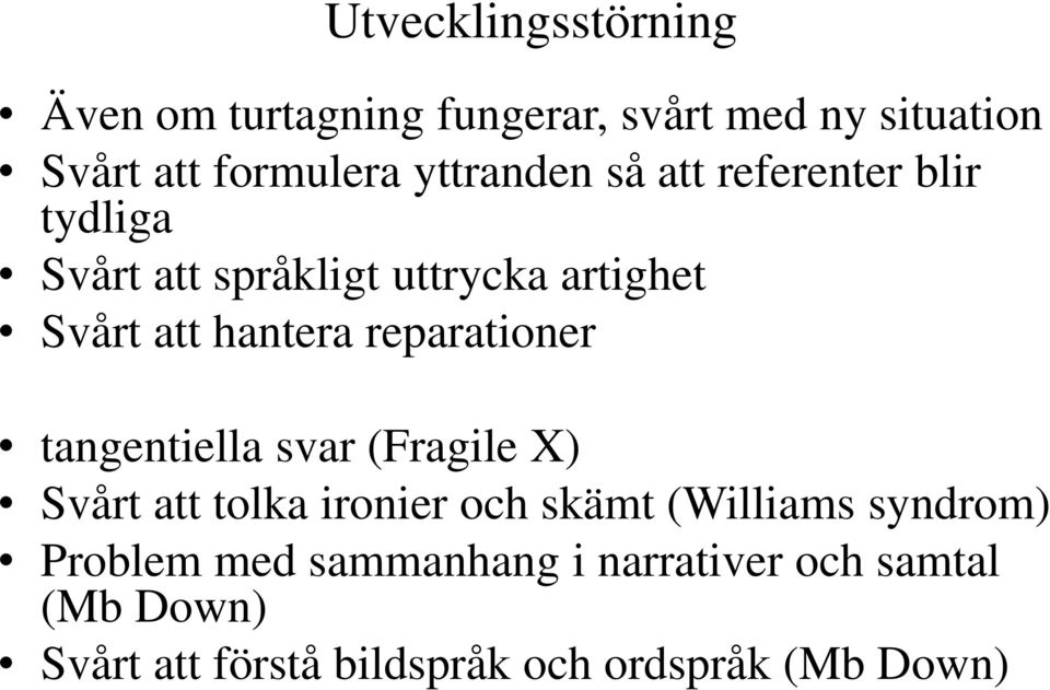 reparationer tangentiella svar (Fragile X) Svårt att tolka ironier och skämt (Williams syndrom)