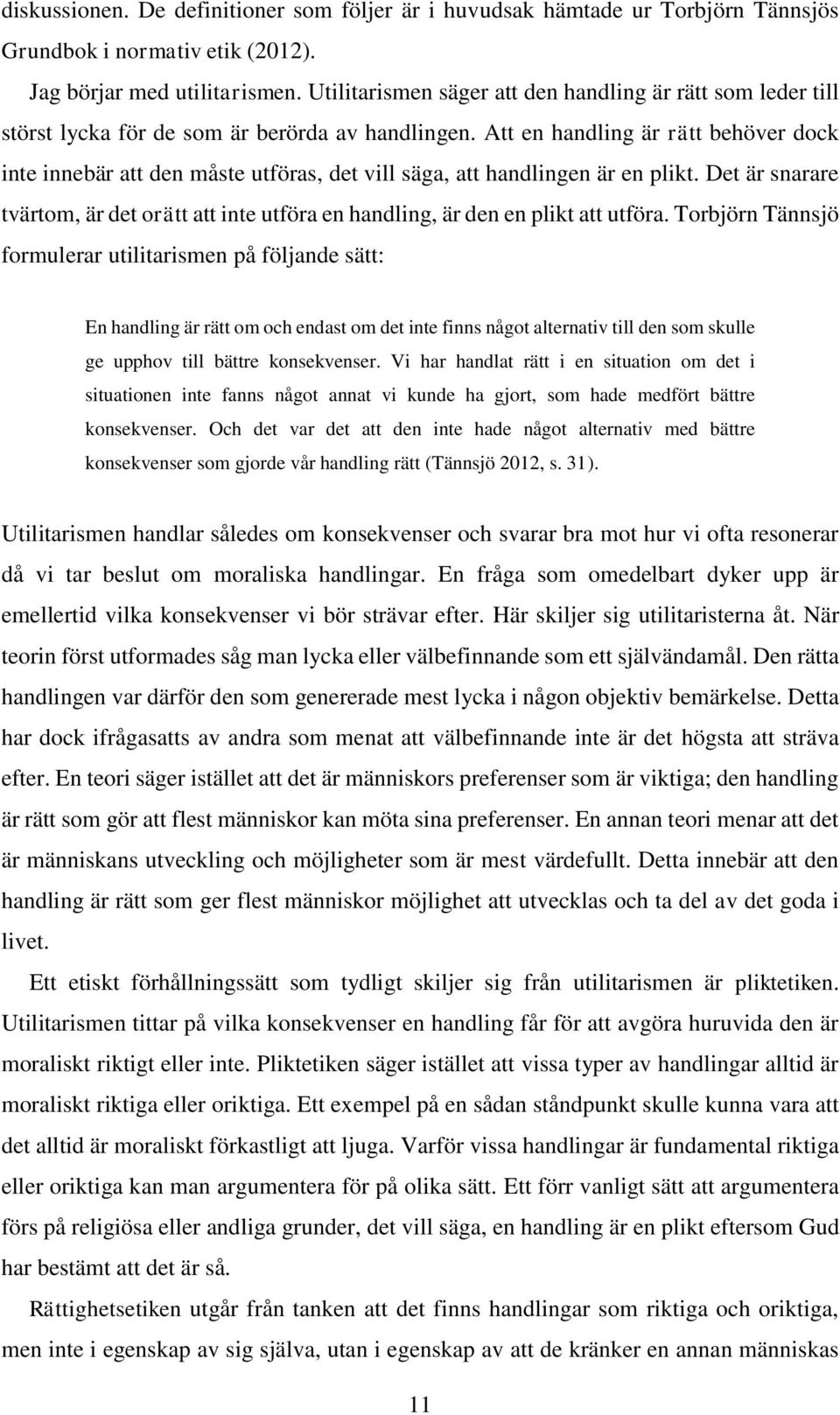 Att en handling är rätt behöver dock inte innebär att den måste utföras, det vill säga, att handlingen är en plikt.