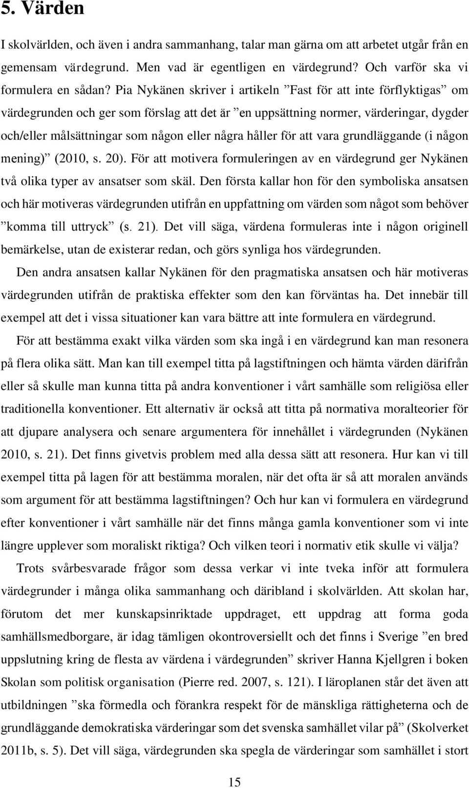 håller för att vara grundläggande (i någon mening) (2010, s. 20). För att motivera formuleringen av en värdegrund ger Nykänen två olika typer av ansatser som skäl.