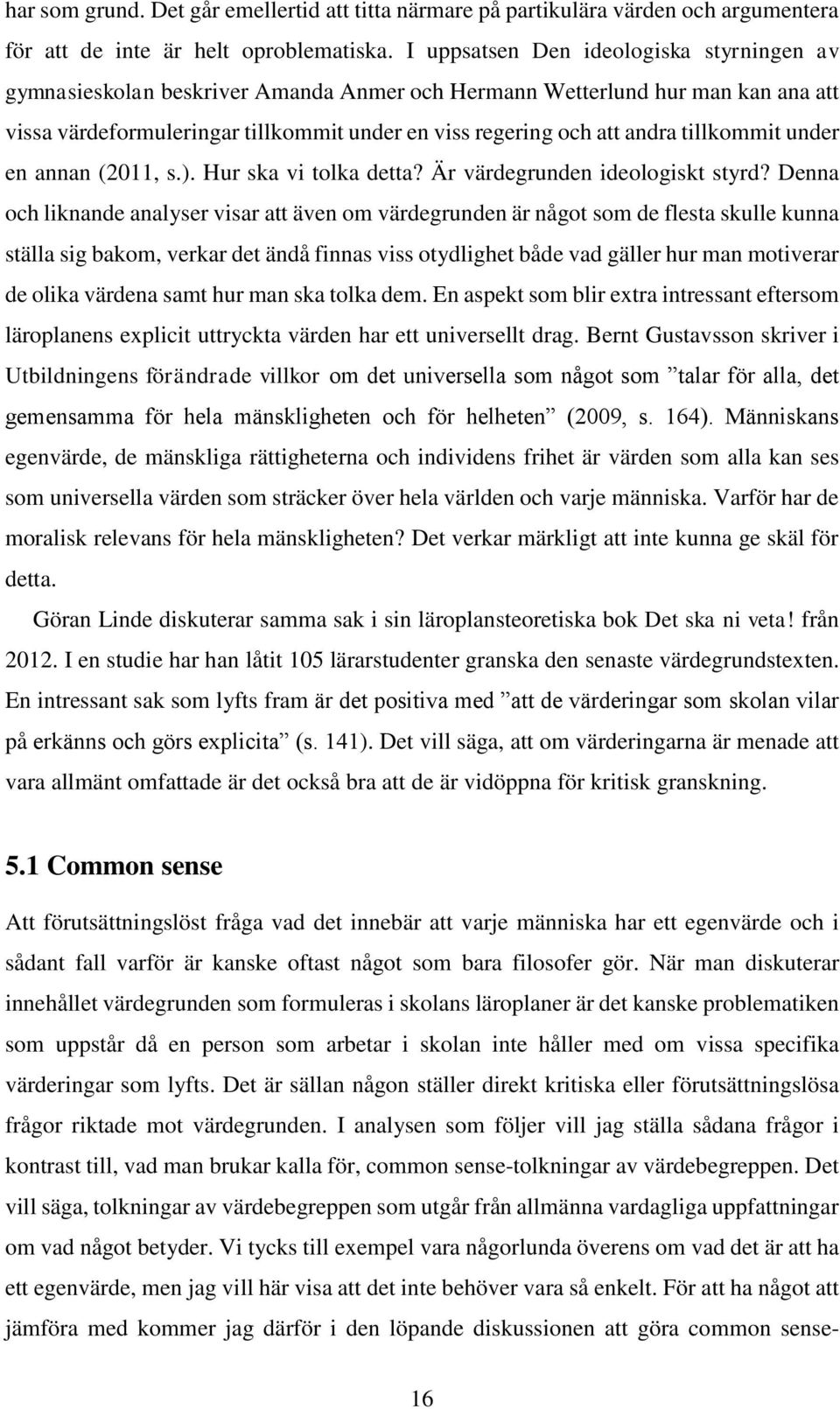 tillkommit under en annan (2011, s.). Hur ska vi tolka detta? Är värdegrunden ideologiskt styrd?