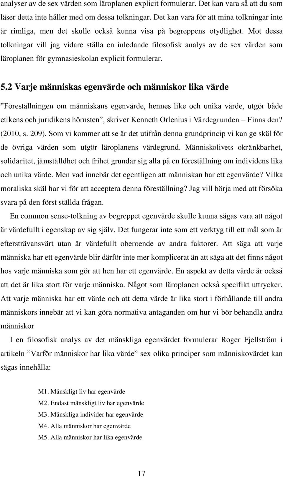 Mot dessa tolkningar vill jag vidare ställa en inledande filosofisk analys av de sex värden som läroplanen för gymnasieskolan explicit formulerar. 5.