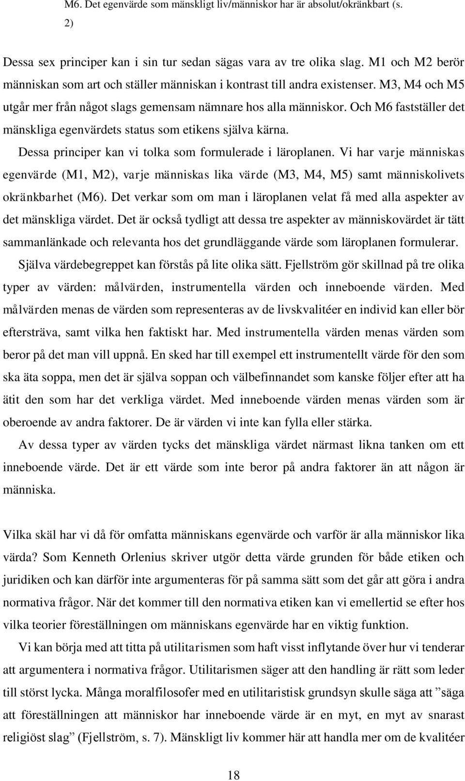 Och M6 fastställer det mänskliga egenvärdets status som etikens själva kärna. Dessa principer kan vi tolka som formulerade i läroplanen.