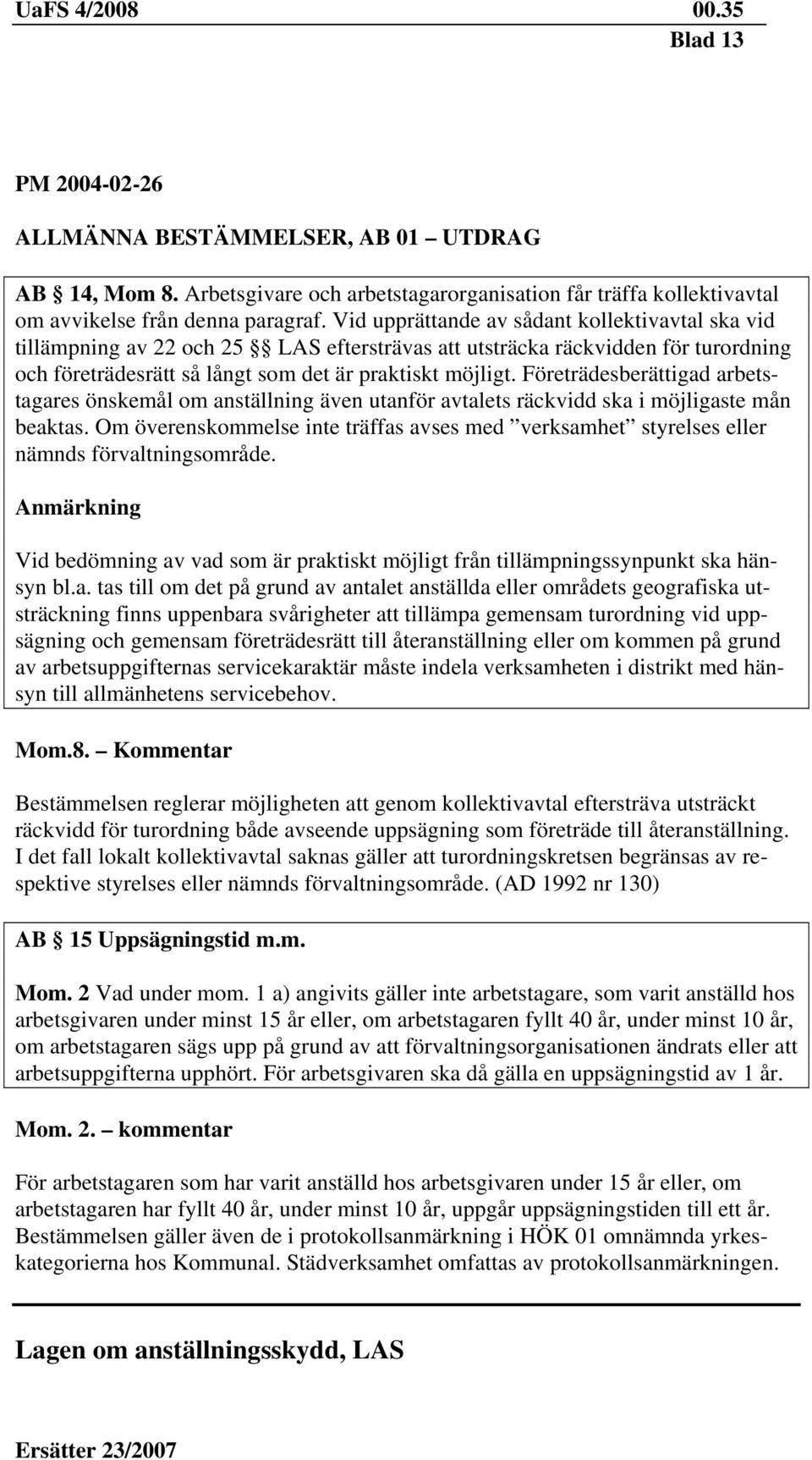 Företrädesberättigad arbetstagares önskemål om anställning även utanför avtalets räckvidd ska i möjligaste mån beaktas.