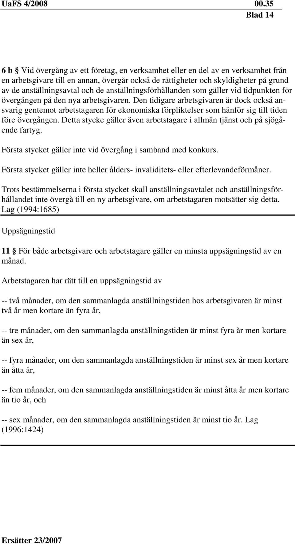 Den tidigare arbetsgivaren är dock också ansvarig gentemot arbetstagaren för ekonomiska förpliktelser som hänför sig till tiden före övergången.