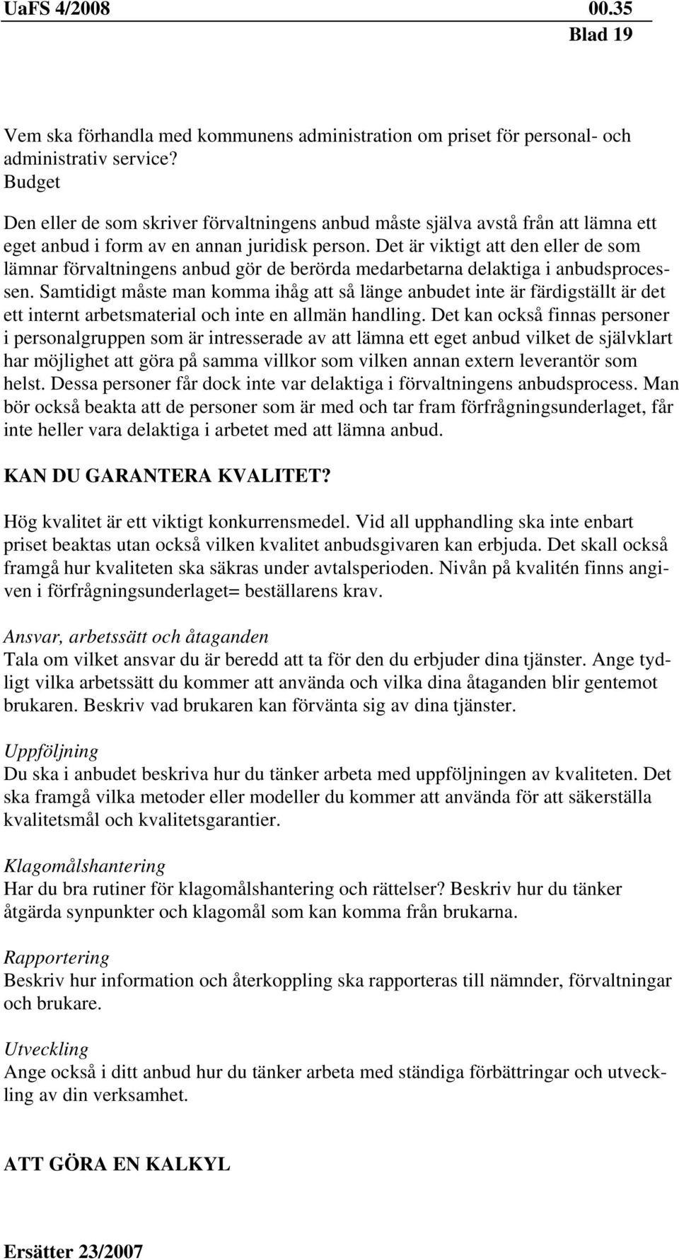 Det är viktigt att den eller de som lämnar förvaltningens anbud gör de berörda medarbetarna delaktiga i anbudsprocessen.