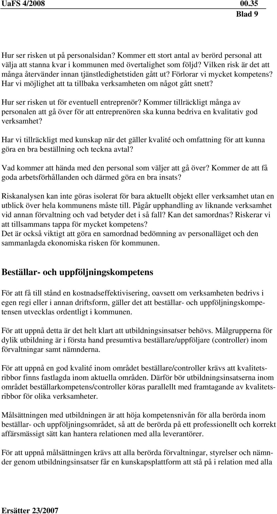 Hur ser risken ut för eventuell entreprenör? Kommer tillräckligt många av personalen att gå över för att entreprenören ska kunna bedriva en kvalitativ god verksamhet?