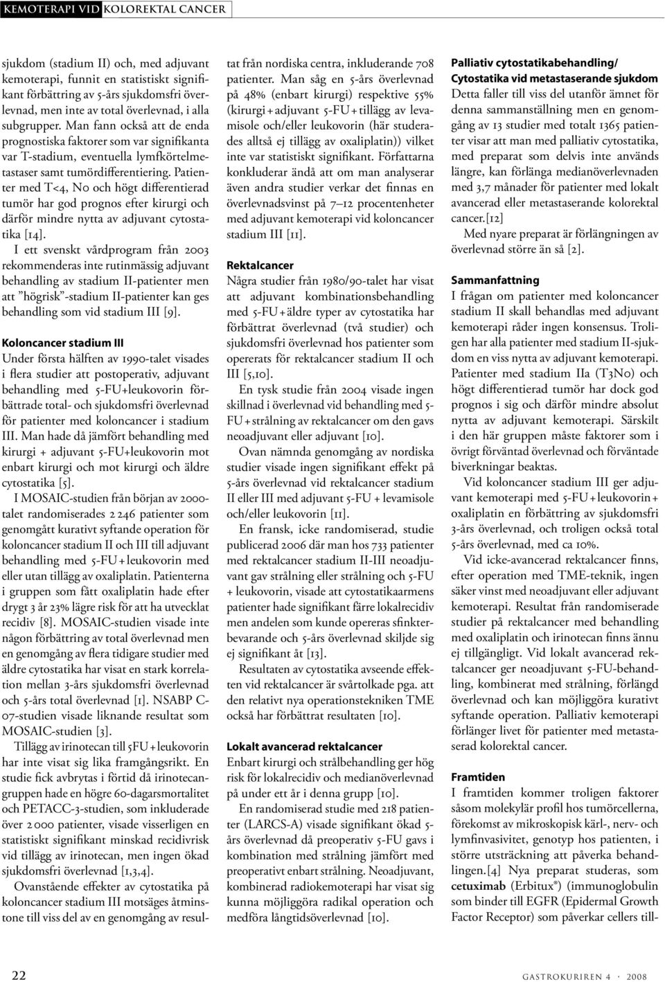 Patienter med T<4, N0 och högt differentierad tumör har god prognos efter kirurgi och därför mindre nytta av adjuvant cytostatika [14].