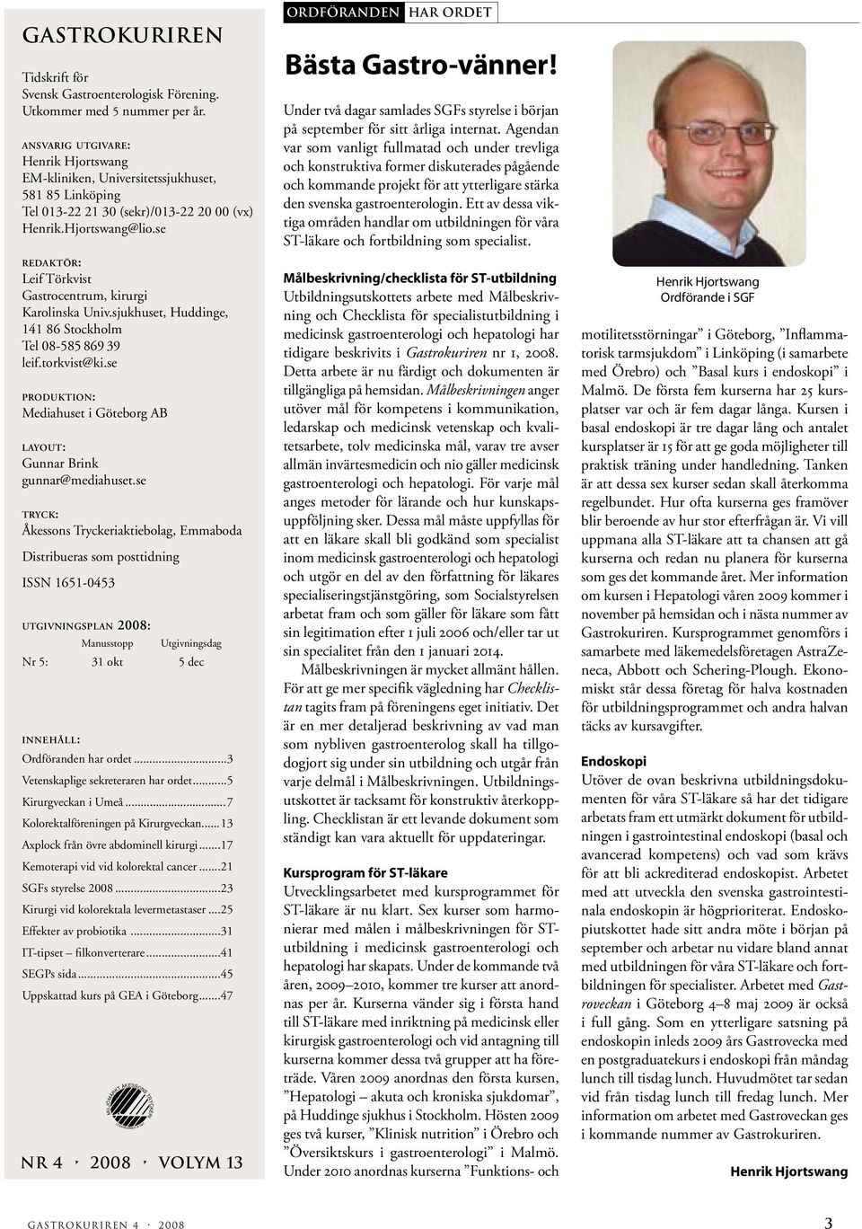 se redaktör: Leif Törkvist Gastrocentrum, kirurgi Karolinska Univ.sjukhuset, Huddinge, 141 86 Stockholm Tel 08-585 869 39 leif.torkvist@ki.