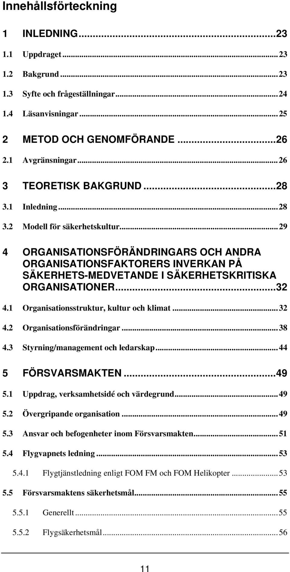 ..29 4 ORGANISATIONSFÖRÄNDRINGARS OCH ANDRA ORGANISATIONSFAKTORERS INVERKAN PÅ SÄKERHETS-MEDVETANDE I SÄKERHETSKRITISKA ORGANISATIONER...32 4.1 Organisationsstruktur, kultur och klimat...32 4.2 Organisationsförändringar.