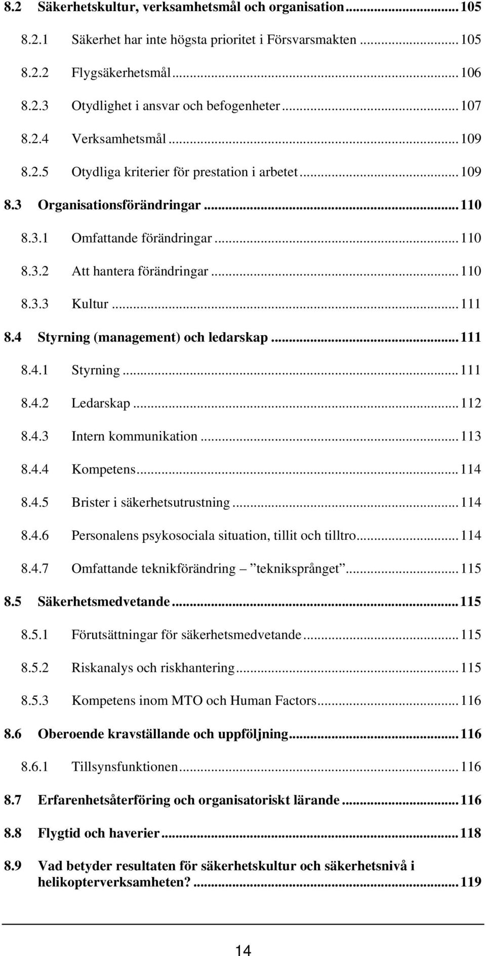 ..111 8.4 Styrning (management) och ledarskap...111 8.4.1 Styrning...111 8.4.2 Ledarskap...112 8.4.3 Intern kommunikation...113 8.4.4 Kompetens...114 8.4.5 Brister i säkerhetsutrustning...114 8.4.6 Personalens psykosociala situation, tillit och tilltro.