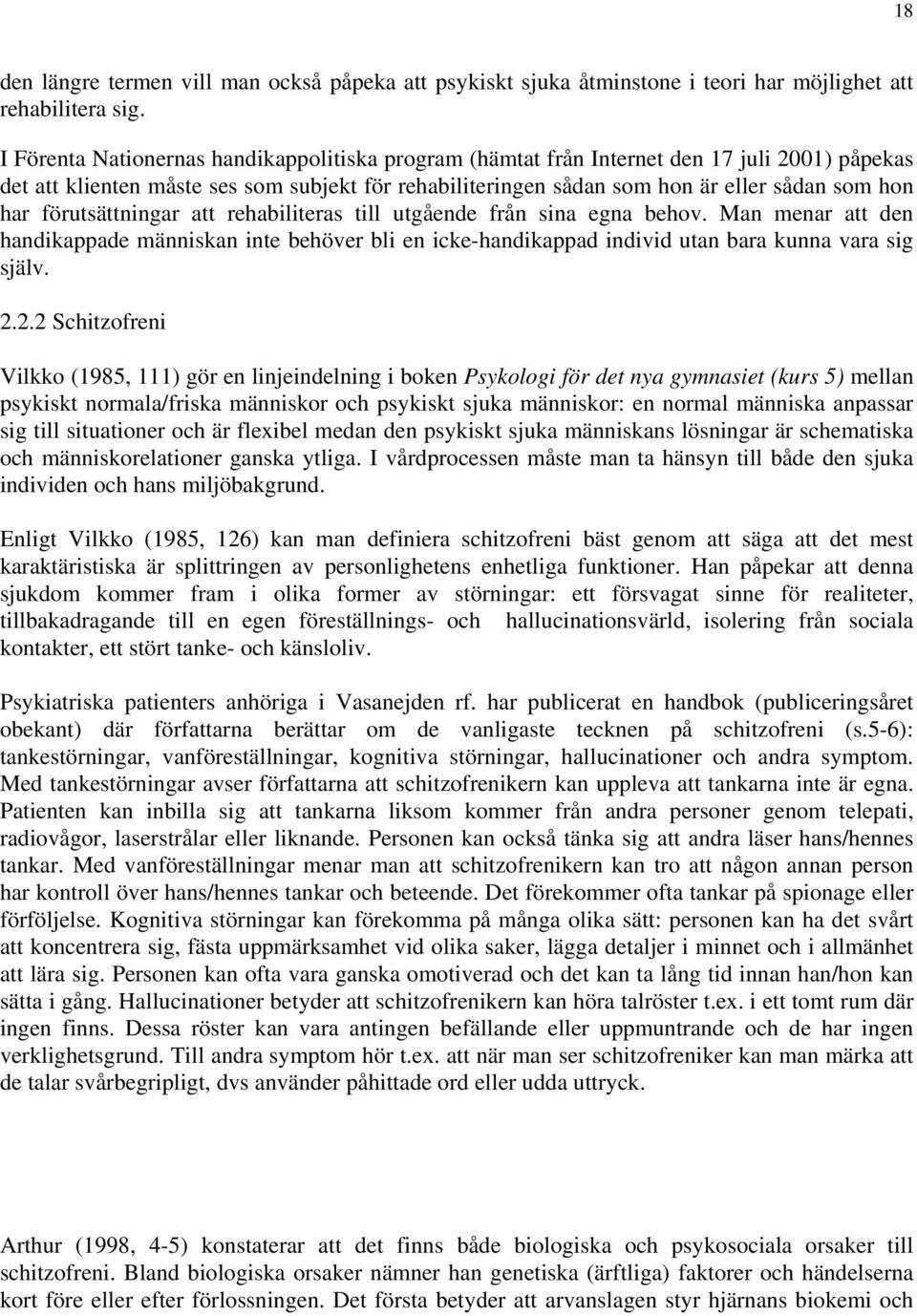 förutsättningar att rehabiliteras till utgående från sina egna behov. Man menar att den handikappade människan inte behöver bli en icke-handikappad individ utan bara kunna vara sig själv. 2.