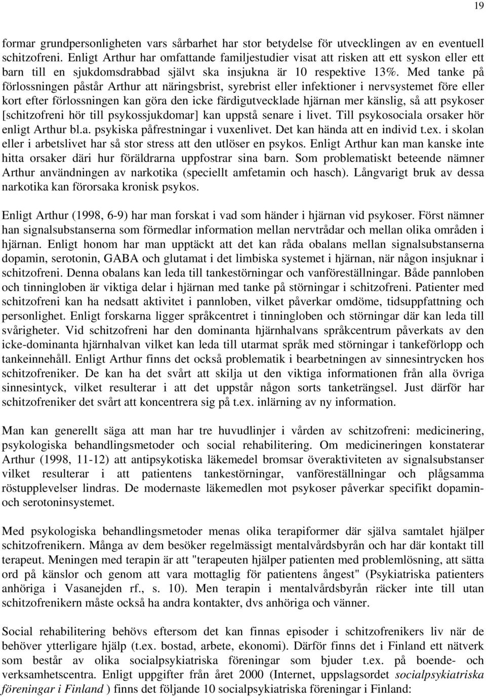 Med tanke på förlossningen påstår Arthur att näringsbrist, syrebrist eller infektioner i nervsystemet före eller kort efter förlossningen kan göra den icke färdigutvecklade hjärnan mer känslig, så