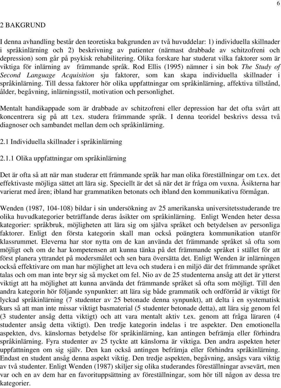 Rod Ellis (1995) nämner i sin bok The Study of Second Language Acquisition sju faktorer, som kan skapa individuella skillnader i språkinlärning.