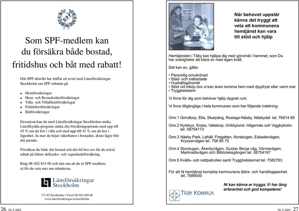 Båtförsäkringar Dessutom kan du med Länsförsäkringar Stockholms unika LänsSkydda-program sänka din försäkringspremie med upp till 45 % om du bor i villa och med upp till 41 % om du bor i lägenhet.