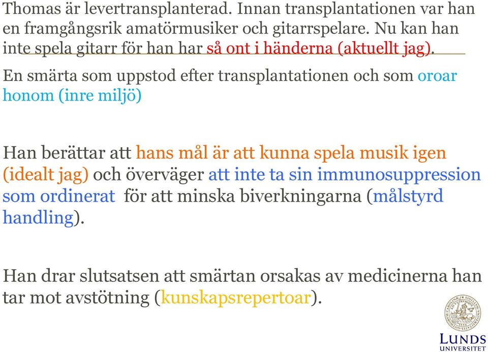 En smärta som uppstod efter transplantationen och som oroar honom (inre miljö) Han berättar att hans mål är att kunna spela musik igen