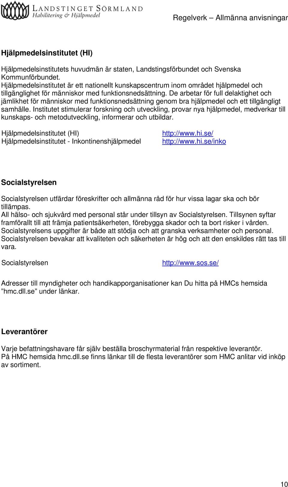 De arbetar för full delaktighet och jämlikhet för människor med funktionsnedsättning genom bra hjälpmedel och ett tillgängligt samhälle.