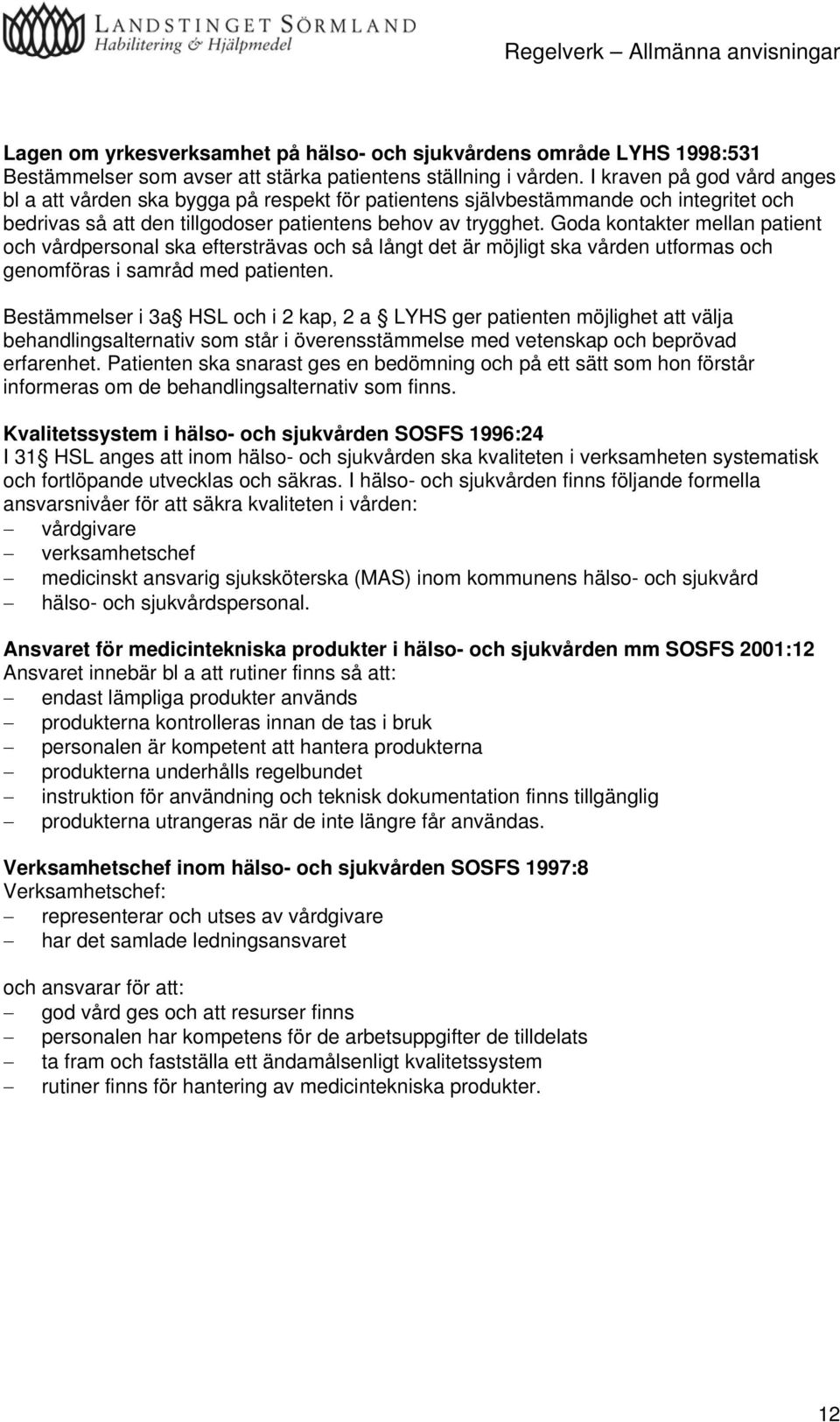 Goda kontakter mellan patient och vårdpersonal ska eftersträvas och så långt det är möjligt ska vården utformas och genomföras i samråd med patienten.